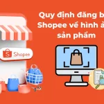 quy-dinh-dang-ban-shopee-ve-hinh-anh-san-pham